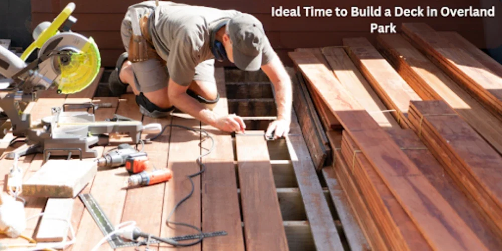 Choosing the Ideal Time to Build a Deck in Overland Park